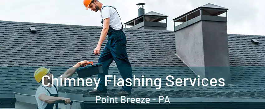 Chimney Flashing Services Point Breeze - PA