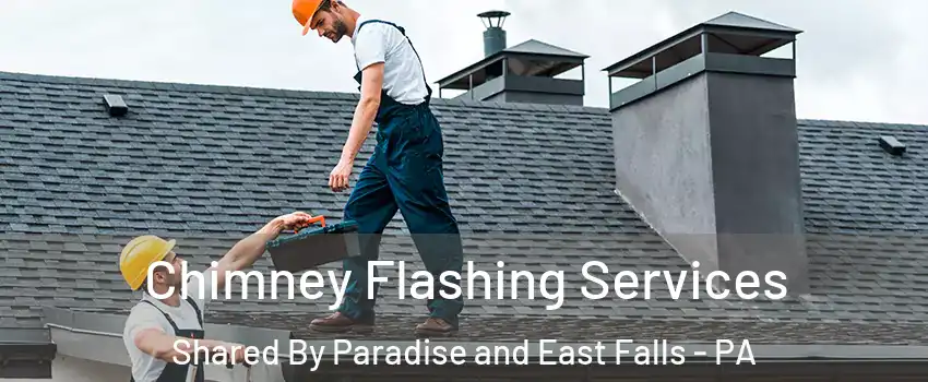 Chimney Flashing Services Shared By Paradise and East Falls - PA