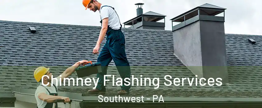 Chimney Flashing Services Southwest - PA