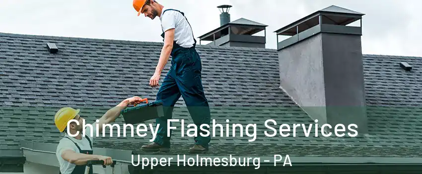 Chimney Flashing Services Upper Holmesburg - PA