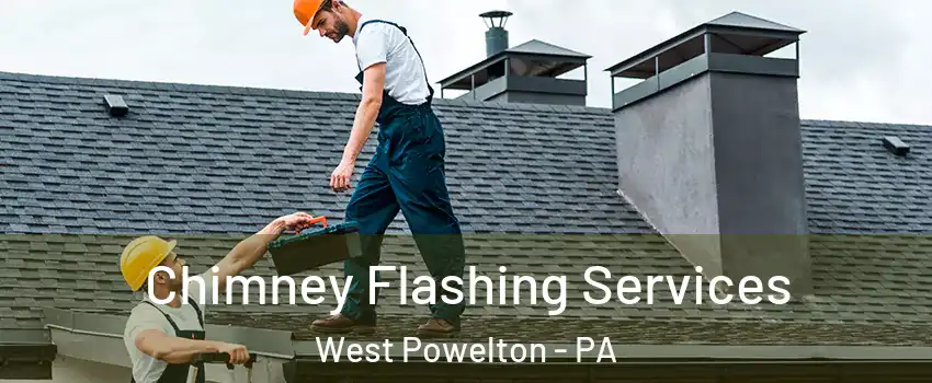 Chimney Flashing Services West Powelton - PA