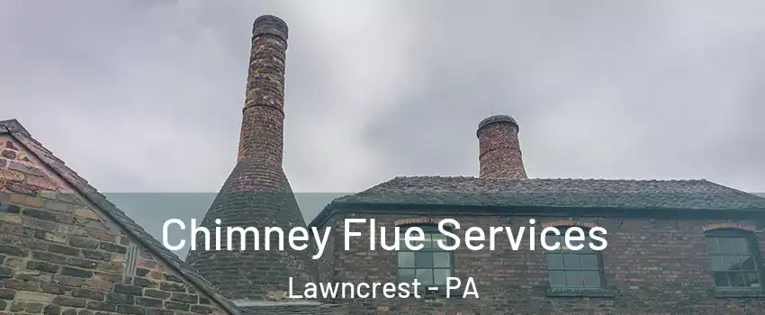 Chimney Flue Services Lawncrest - PA