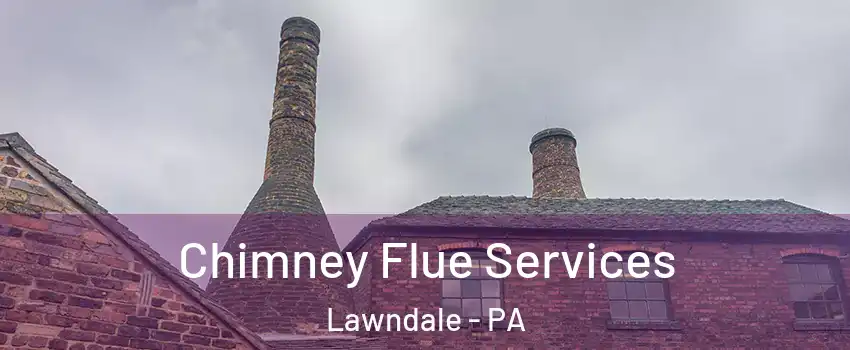 Chimney Flue Services Lawndale - PA