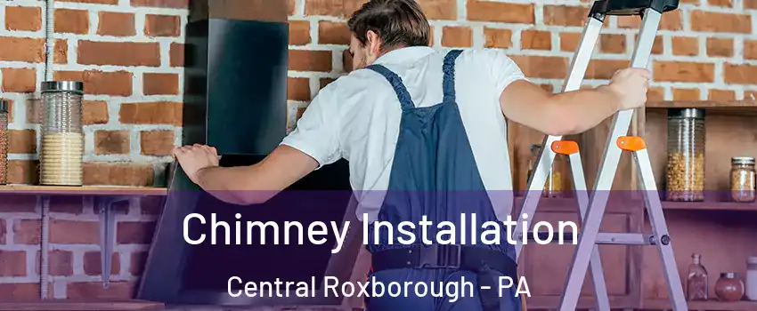 Chimney Installation Central Roxborough - PA