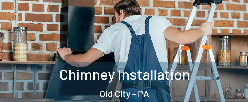 Chimney Installation Old City - PA