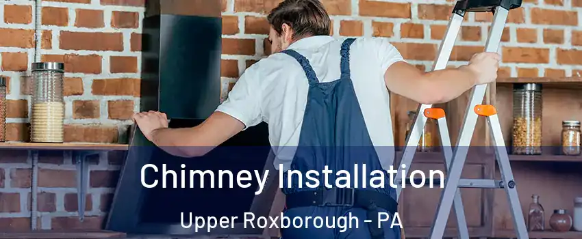 Chimney Installation Upper Roxborough - PA