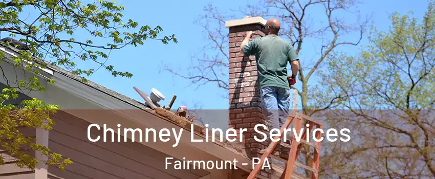 Chimney Liner Services Fairmount - PA