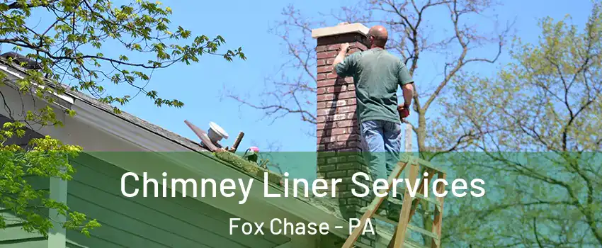 Chimney Liner Services Fox Chase - PA