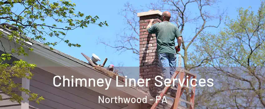 Chimney Liner Services Northwood - PA