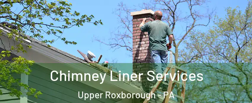 Chimney Liner Services Upper Roxborough - PA