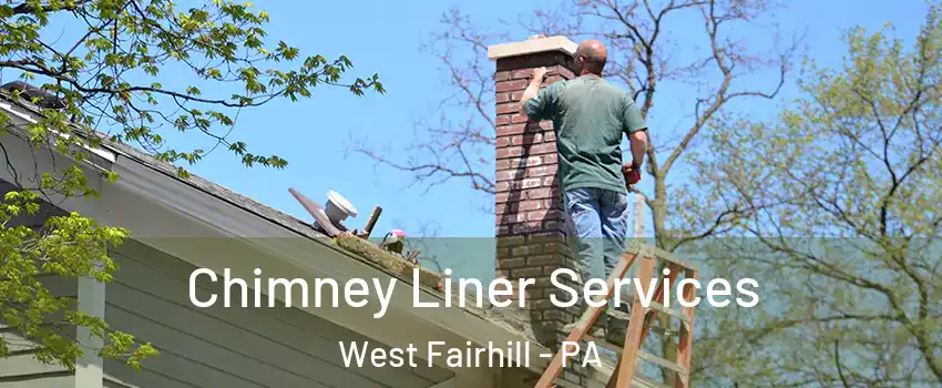 Chimney Liner Services West Fairhill - PA