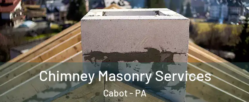 Chimney Masonry Services Cabot - PA