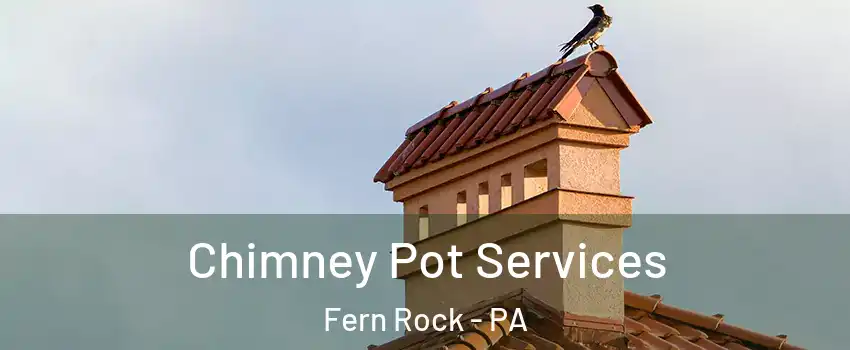 Chimney Pot Services Fern Rock - PA