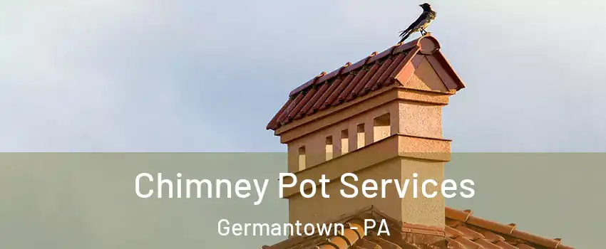 Chimney Pot Services Germantown - PA