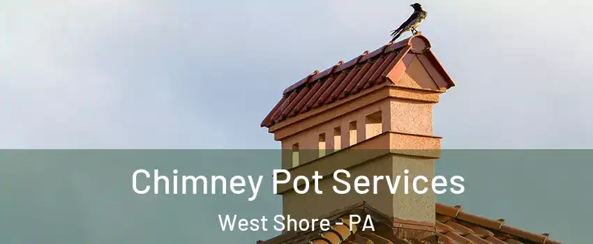 Chimney Pot Services West Shore - PA
