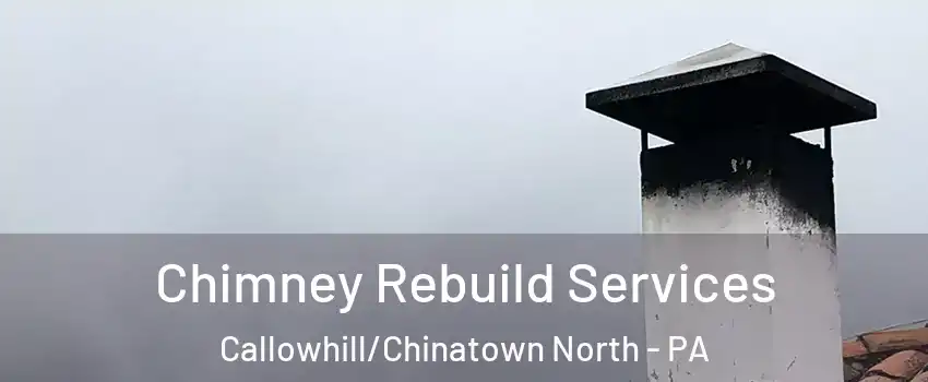 Chimney Rebuild Services Callowhill/Chinatown North - PA