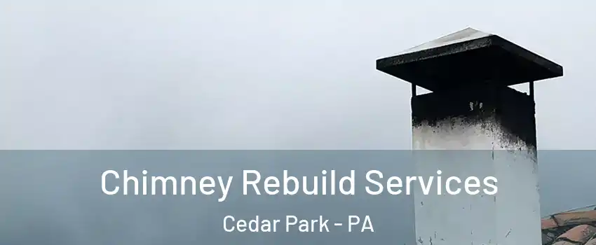 Chimney Rebuild Services Cedar Park - PA