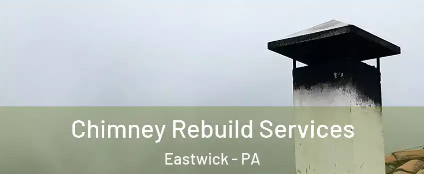 Chimney Rebuild Services Eastwick - PA