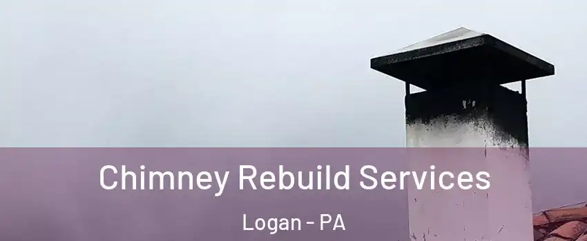 Chimney Rebuild Services Logan - PA