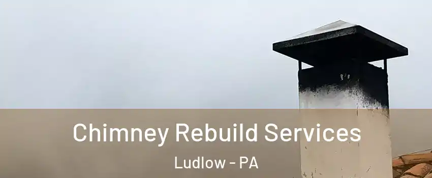 Chimney Rebuild Services Ludlow - PA