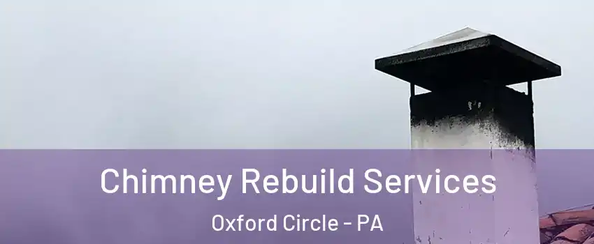 Chimney Rebuild Services Oxford Circle - PA