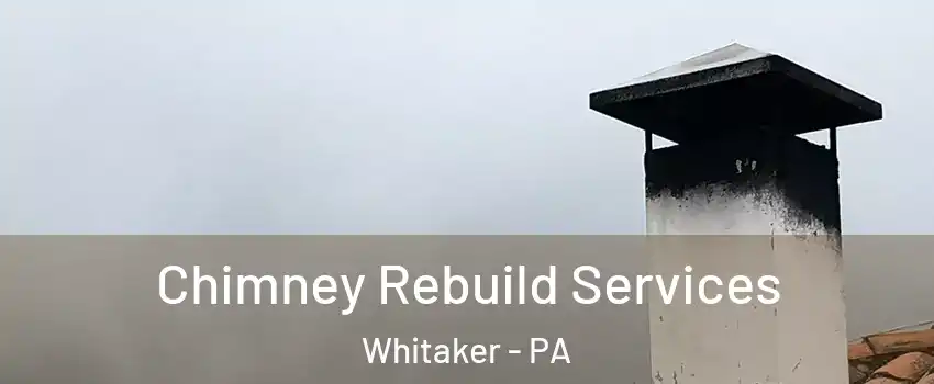 Chimney Rebuild Services Whitaker - PA