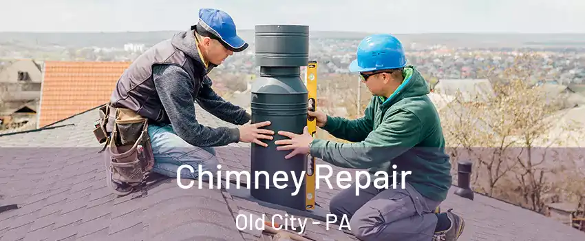 Chimney Repair Old City - PA