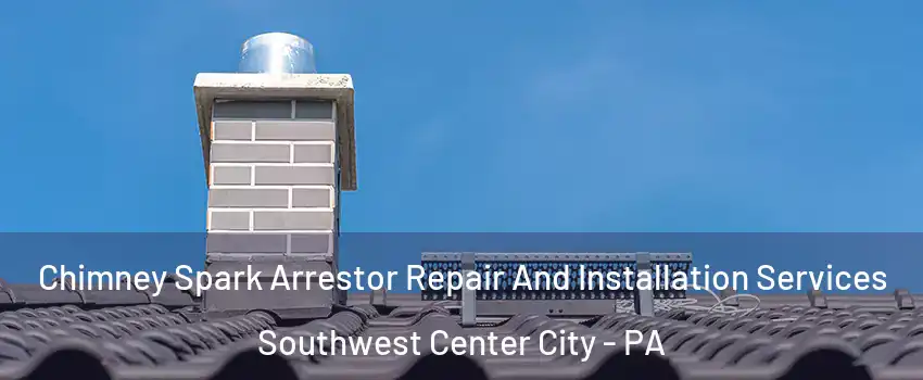 Chimney Spark Arrestor Repair And Installation Services Southwest Center City - PA