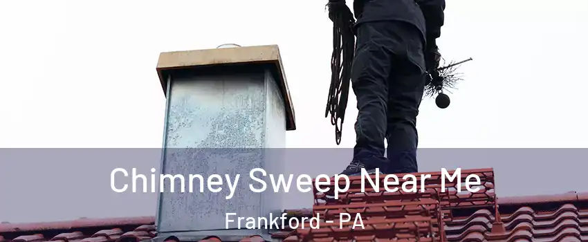 Chimney Sweep Near Me Frankford - PA
