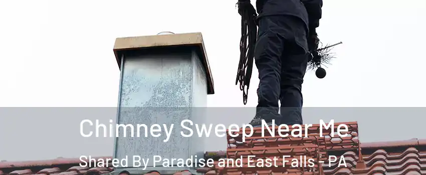 Chimney Sweep Near Me Shared By Paradise and East Falls - PA