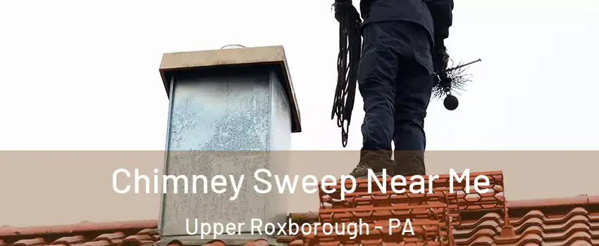 Chimney Sweep Near Me Upper Roxborough - PA