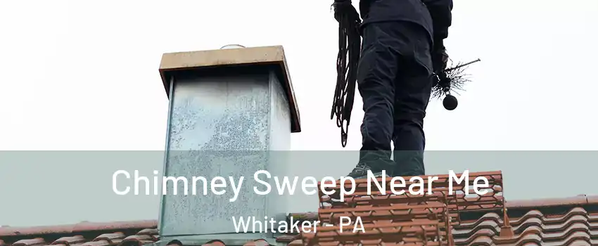Chimney Sweep Near Me Whitaker - PA