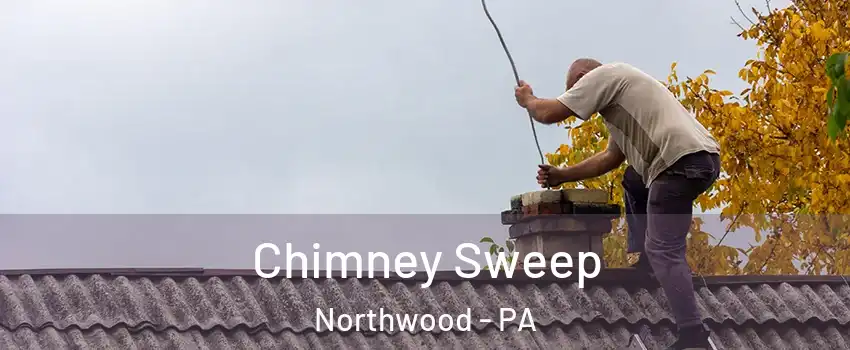 Chimney Sweep Northwood - PA