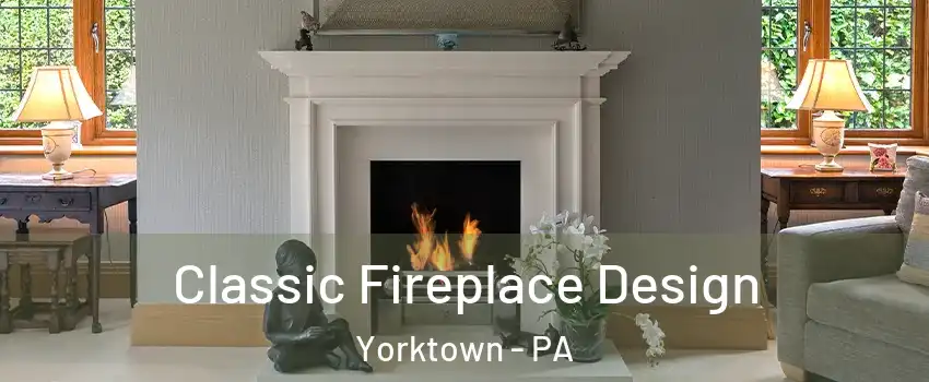 Classic Fireplace Design Yorktown - PA