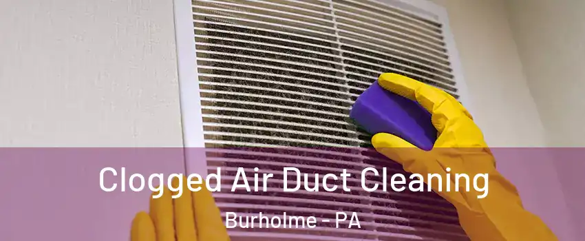 Clogged Air Duct Cleaning Burholme - PA
