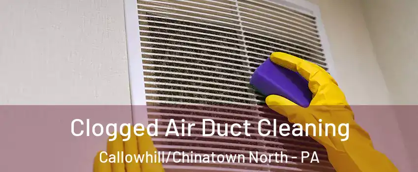 Clogged Air Duct Cleaning Callowhill/Chinatown North - PA