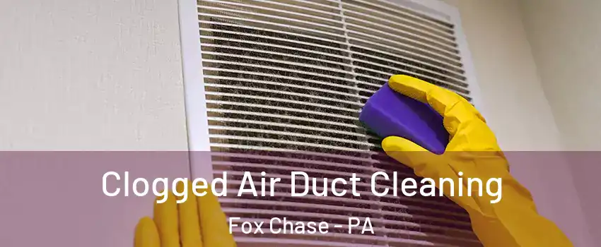 Clogged Air Duct Cleaning Fox Chase - PA