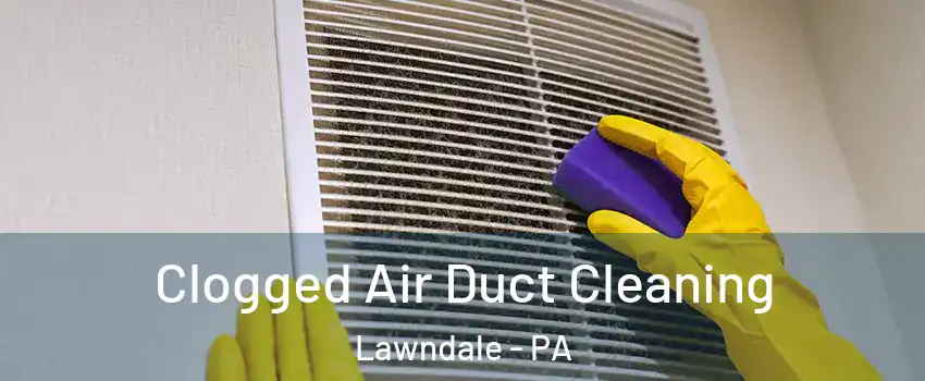 Clogged Air Duct Cleaning Lawndale - PA