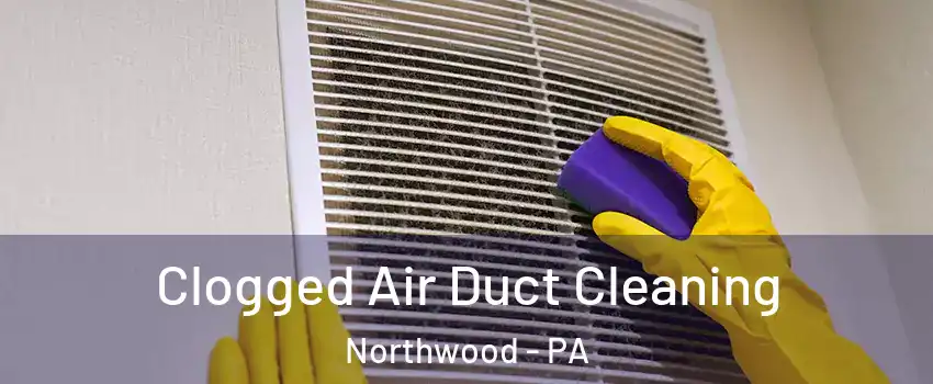 Clogged Air Duct Cleaning Northwood - PA