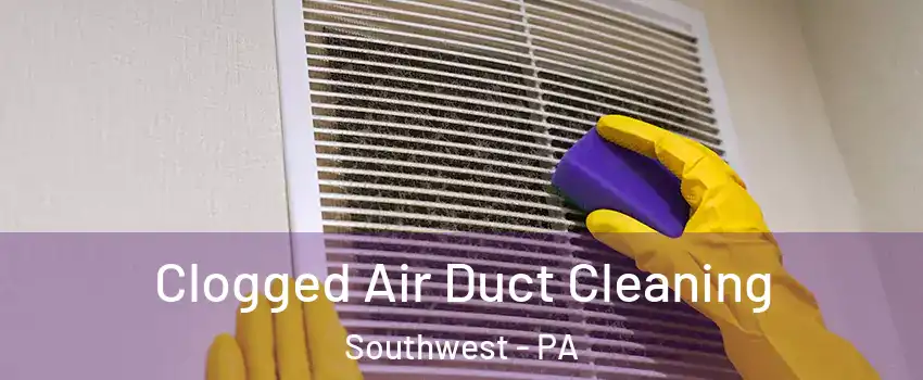 Clogged Air Duct Cleaning Southwest - PA