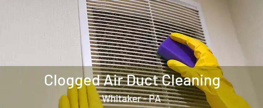 Clogged Air Duct Cleaning Whitaker - PA