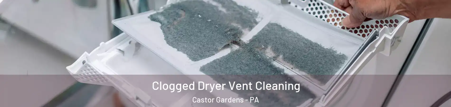 Clogged Dryer Vent Cleaning Castor Gardens - PA
