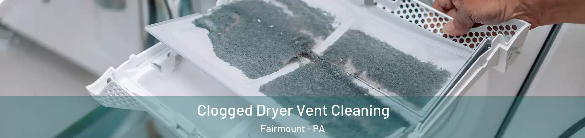 Clogged Dryer Vent Cleaning Fairmount - PA