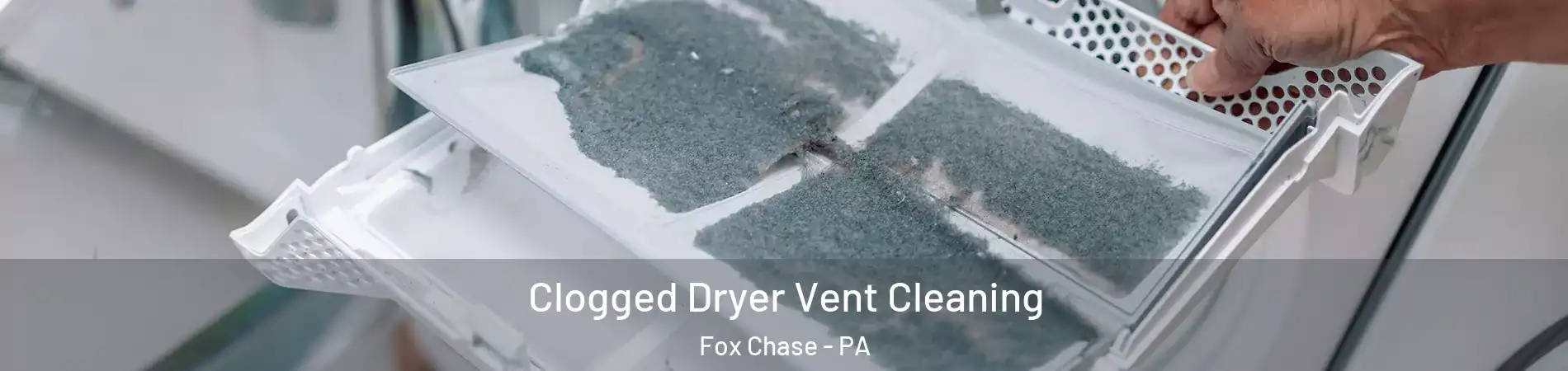 Clogged Dryer Vent Cleaning Fox Chase - PA
