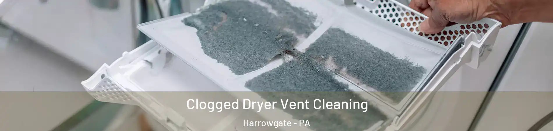Clogged Dryer Vent Cleaning Harrowgate - PA