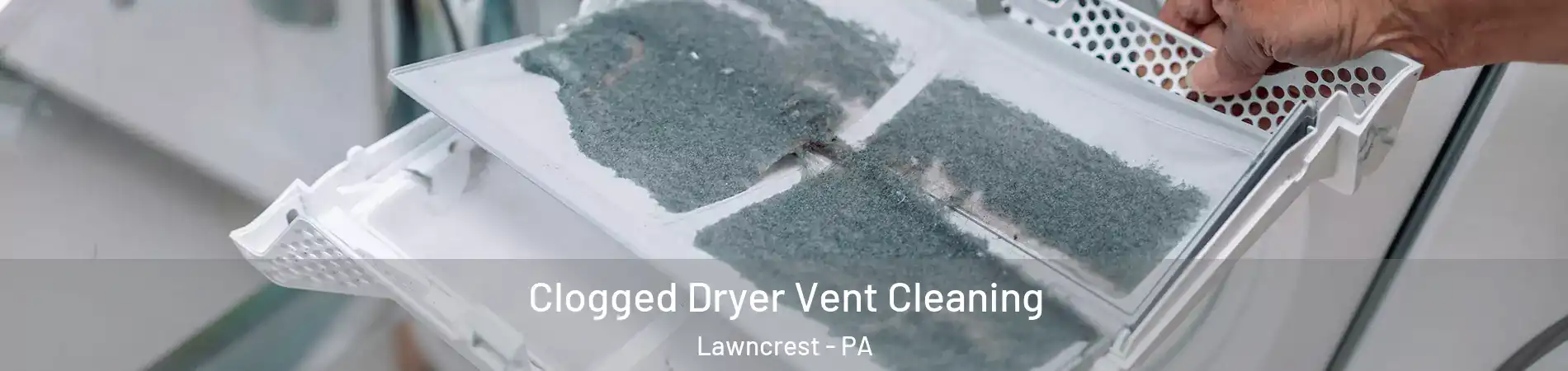Clogged Dryer Vent Cleaning Lawncrest - PA