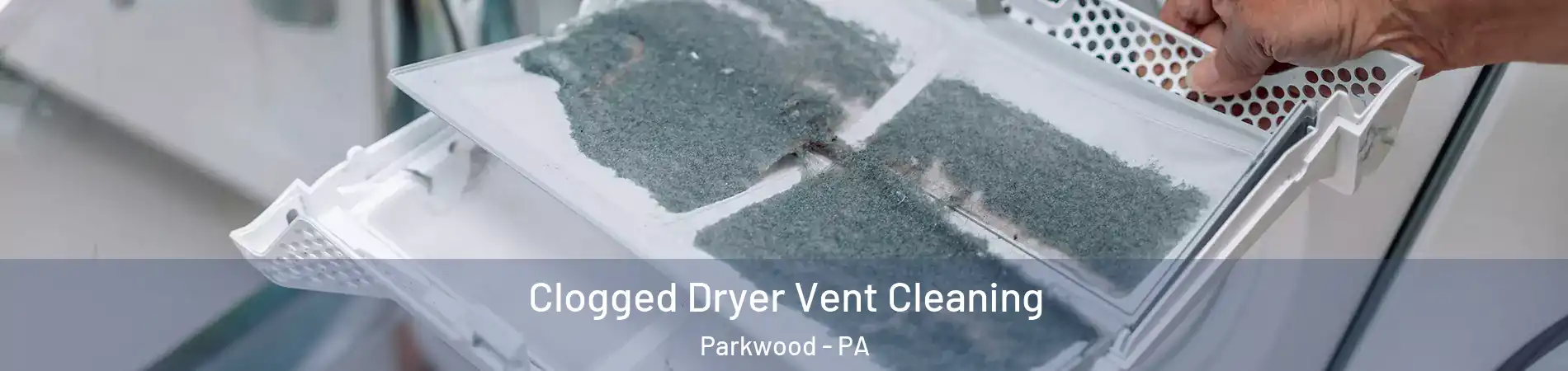Clogged Dryer Vent Cleaning Parkwood - PA
