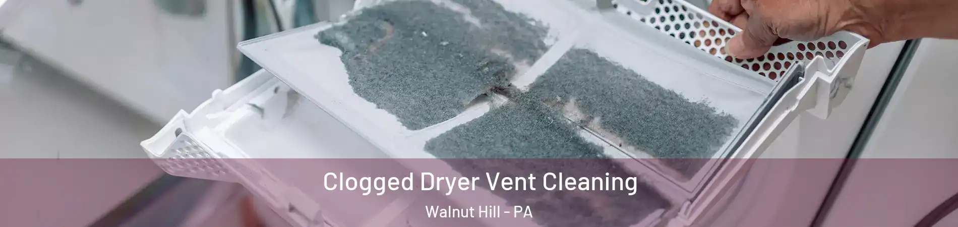 Clogged Dryer Vent Cleaning Walnut Hill - PA