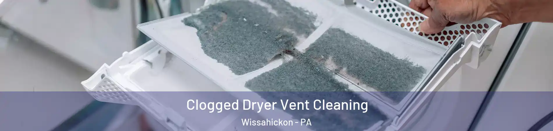 Clogged Dryer Vent Cleaning Wissahickon - PA