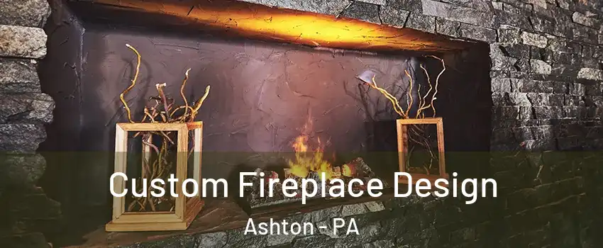 Custom Fireplace Design Ashton - PA